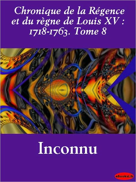 Chronique de la Régence et du règne de Louis XV : 1718-1763. Tome 8