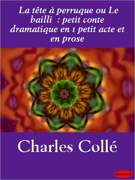 La tête à perruque ou Le bailli : petit conte dramatique en 1 petit acte et en prose