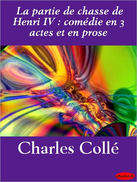 La partie de chasse de Henri IV : comédie en 3 actes et en prose