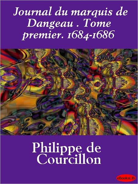 Journal du marquis de Dangeau . Tome premier. 1684-1686