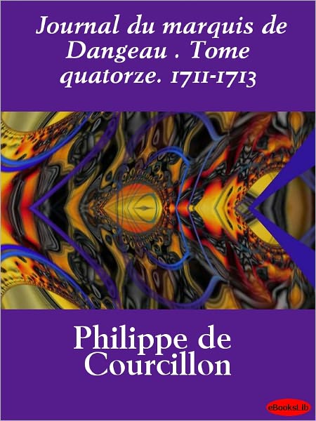 Journal du marquis de Dangeau . Tome quatorze. 1711-1713