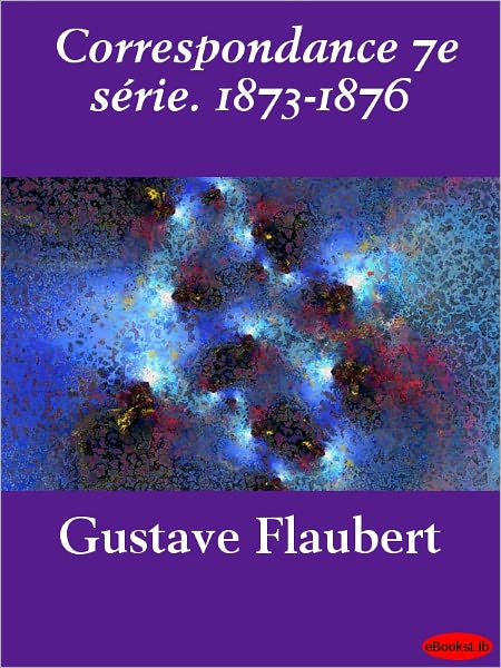 Correspondance 7e série. 1873-1876