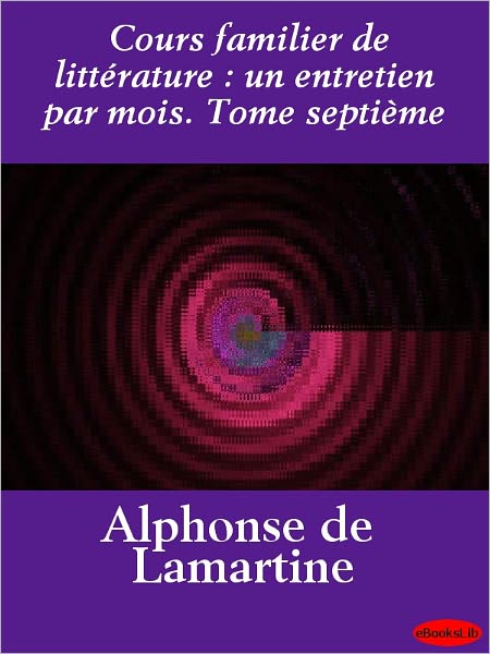 Cours familier de littérature : un entretien par mois. Tome septième