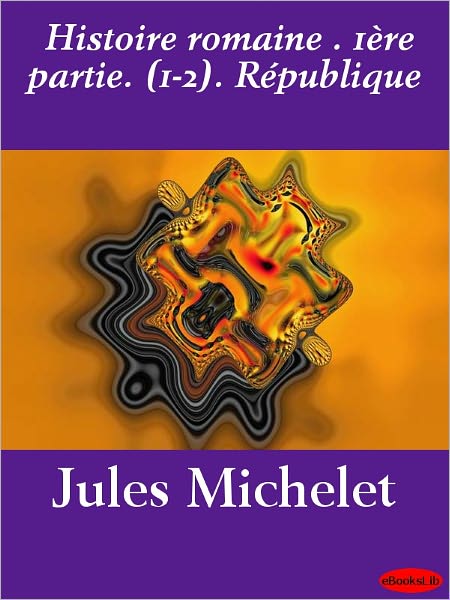 Histoire romaine . 1ère partie. (1-2). République