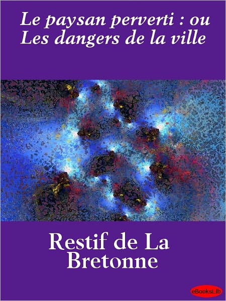Le paysan perverti : ou Les dangers de la ville