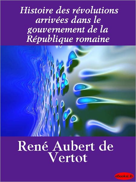 Histoire des révolutions arrivées dans le gouvernement de la République romaine