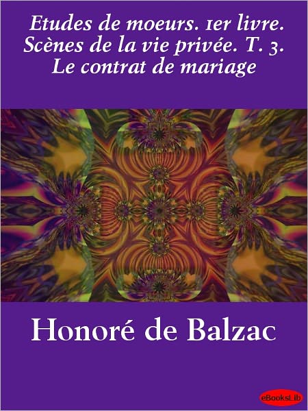 Etudes de moeurs. 1er livre. Scènes de la vie privée. T. 3. Le contrat de mariage