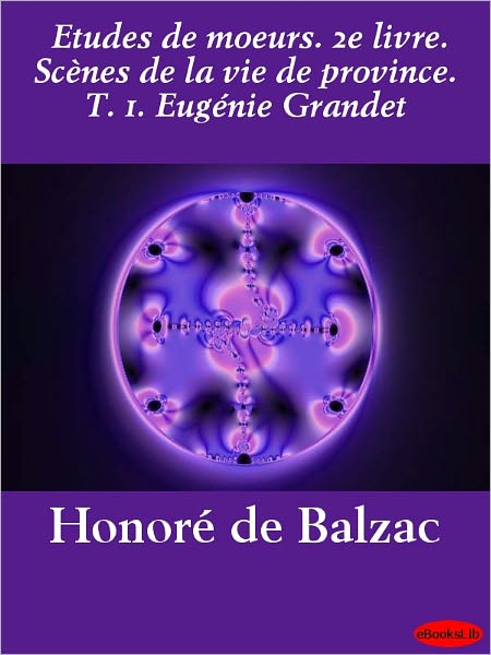 Etudes de moeurs. 2e livre. Scènes de la vie de province. T. 1. Eugénie Grandet