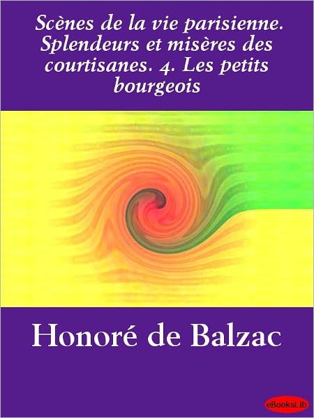 Scènes de la vie parisienne. Splendeurs et misères des courtisanes. 4. Les petits bourgeois
