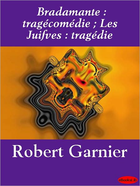 Bradamante : tragécomédie ; Les Juifves : tragédie
