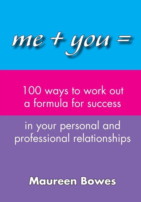 Me + You = 100 Ways to Work Out a Formula for Success in Your Personal and Professional Relationships