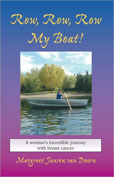 Row, Row, Row My Boat!: A WOMAN'S INCREDIBLE JOURNEY WITH BREAST CANCER