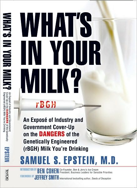 What's In Your Milk?: An Expos&eacute; of Industry and Government Cover-Up on the Dangers of the Genetically Engineered (rBGH) Milk You're Drinking