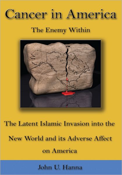 Cancer in America: The Enemy Within - The Latent Islamic Invasion into the New World and its Adverse Affect on America