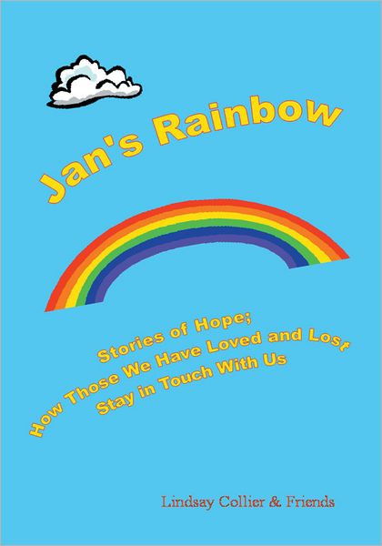 Jan's Rainbow; Stories of Hope; How those we have loved and lost stay in touch