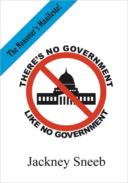 There's No Government Like NO Government: the nonvoter's manifesto