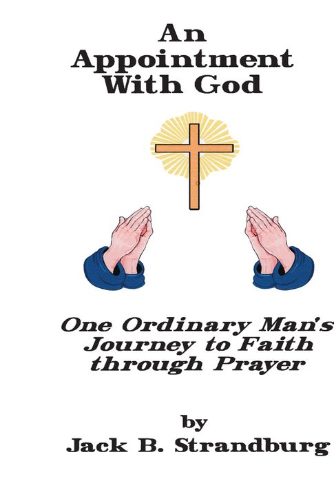 An Appointment With God One Ordinary Man's Journey to Faith Through Prayer