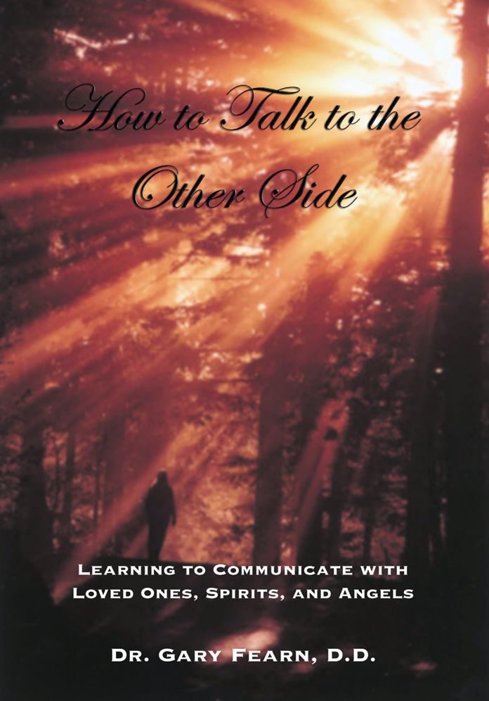 How to Talk to the Other Side: Learning How To Communicate With Loved Ones, Spirits and Angels