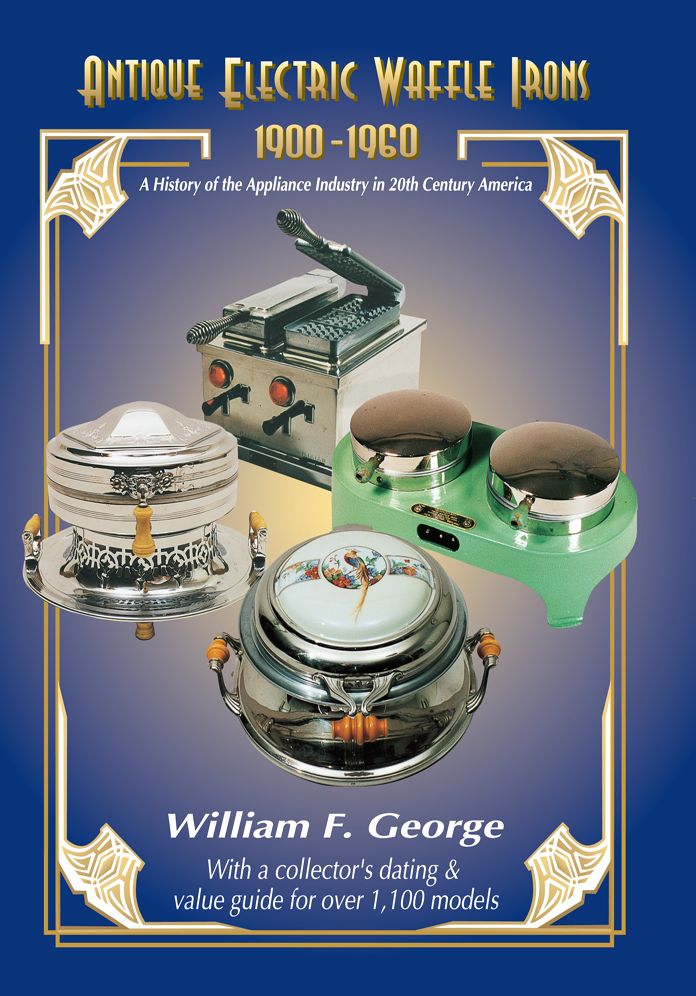 Antique Electric Waffle Irons 1900-1960: A History of the Appliance Industry in 20th Century America