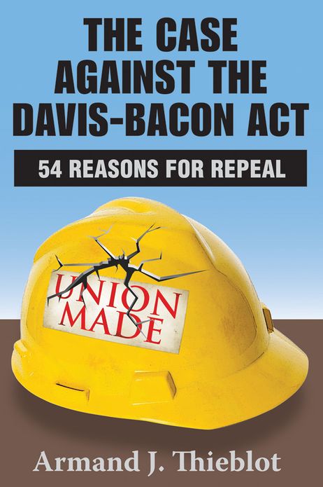 The Case against the Davis-Bacon Act: Fifty-Four Reasons for Repeal