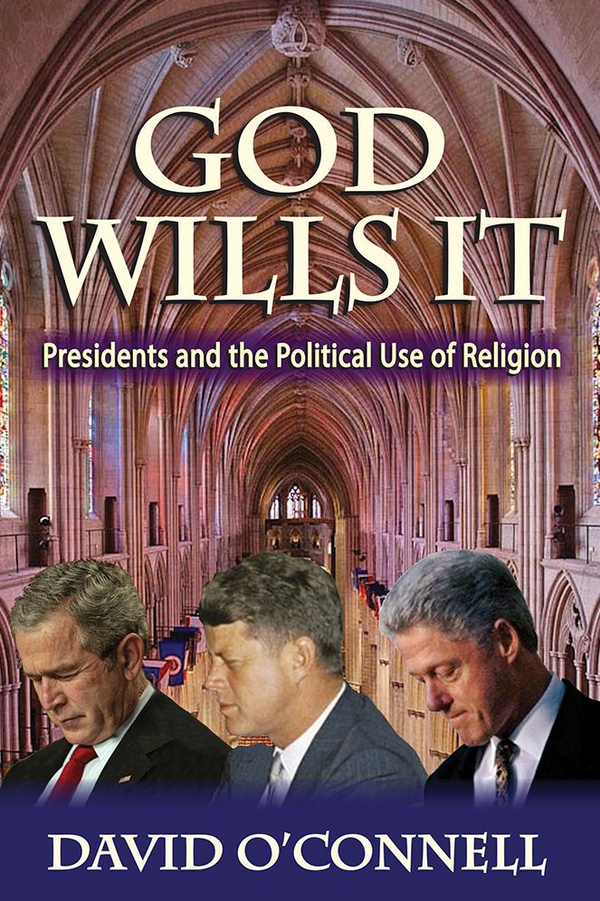 God Wills It: Presidents and the Political Use of Religion