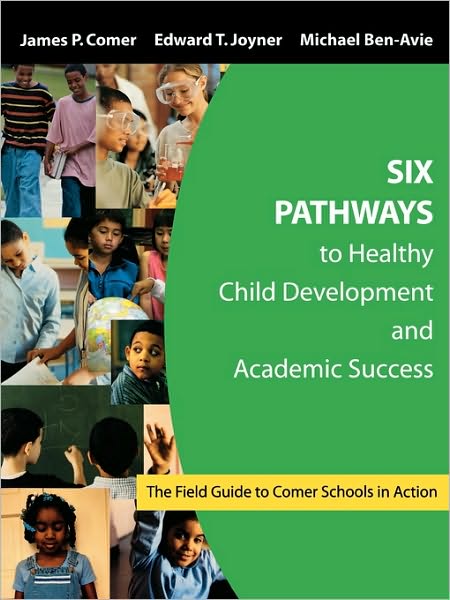 Six Pathways to Healthy Child Development and Academic Success: The Field Guide to Comer Schools in Action