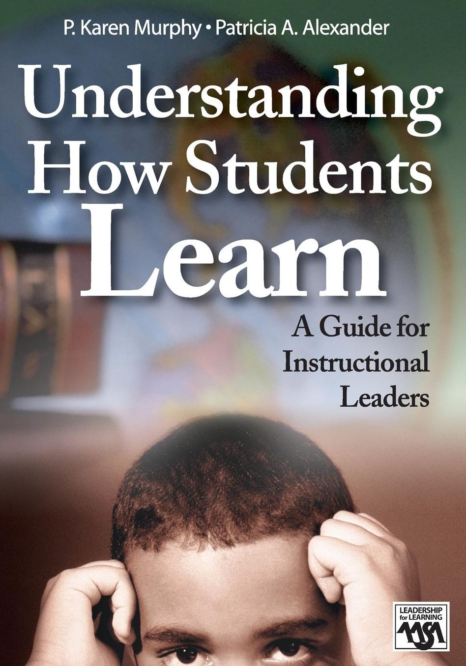 Understanding how Students Learn: A Guide for Instructional Leaders (Leadership for Learning Series)