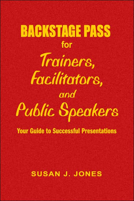 Backstage Pass for Trainers, Facilitators, and Public Speakers: Your Guide to Successful Presentations