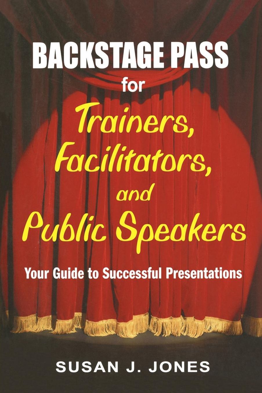 Backstage Pass for Trainers, Facilitators, and Public Speakers: Your Guide to Successful Presentations