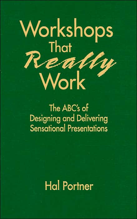 Workshops That Really Work: The ABC's of Designing and Delivering Sensational Presentations