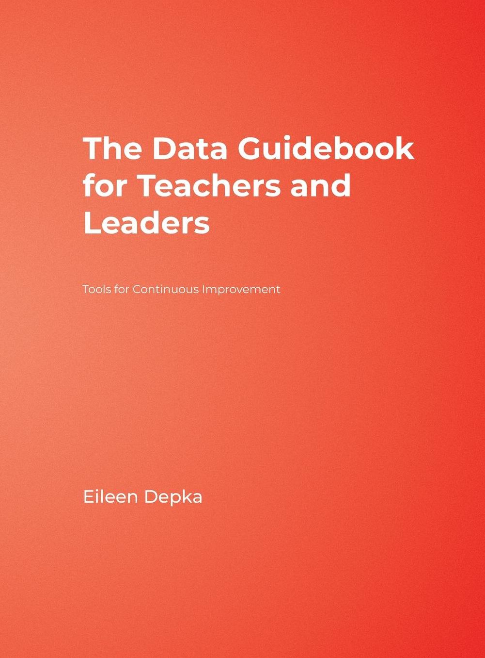 The Data Guidebook for Teachers and Leaders: Tools for Continuous Improvement