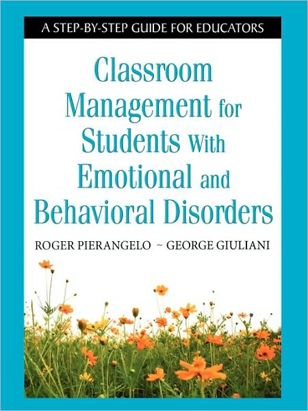 Classroom Management for Students With Emotional and Behavioral Disorders: A Step-by-Step Guide for Educators