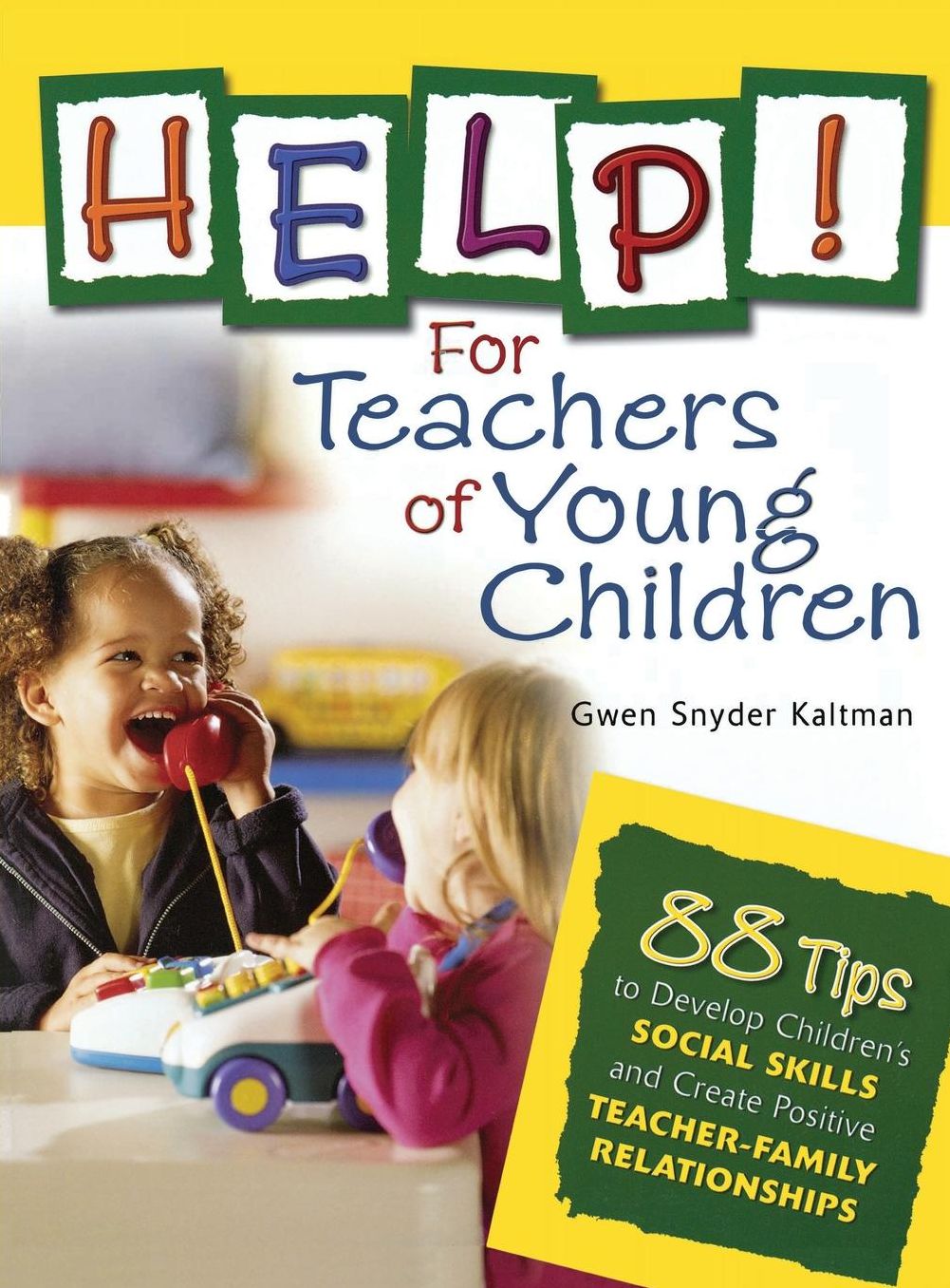 Help! For Teachers of Young Children: 88 Tips to Develop Children's Social Skills and Create Positive Teacher-Family Relationships