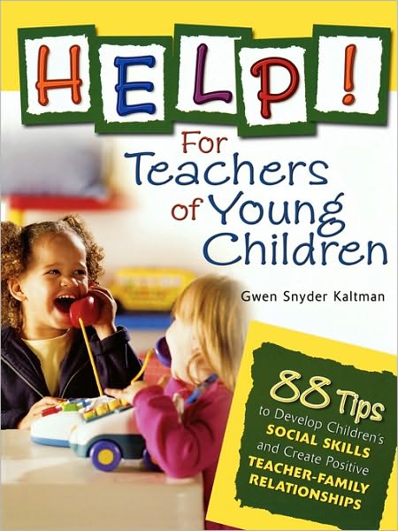 Help! For Teachers of Young Children: 88 Tips to Develop Children's Social Skills and Create Positive Teacher-Family Relationships