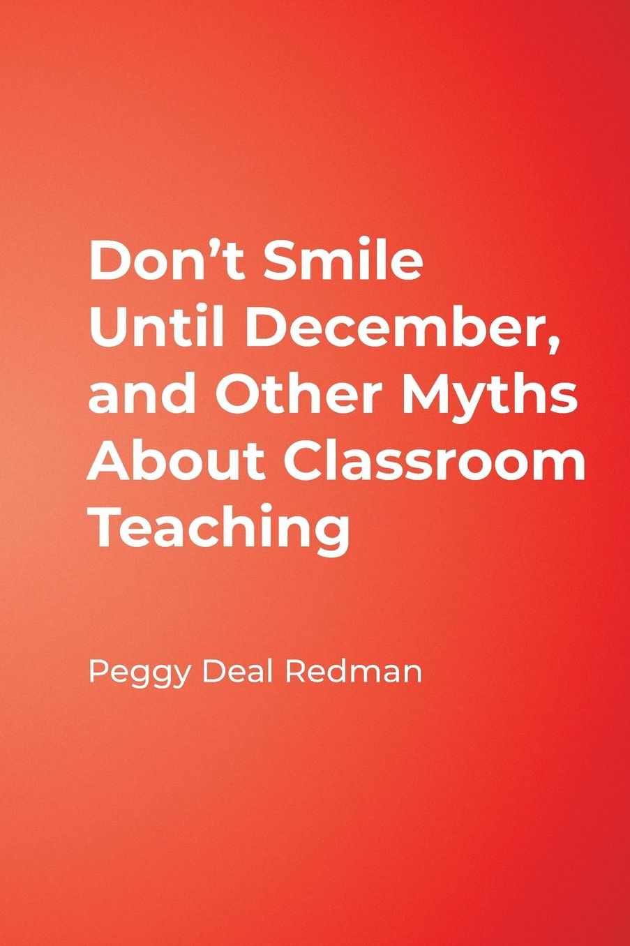 Don't Smile until December: And Other Myths about Classroom Teaching