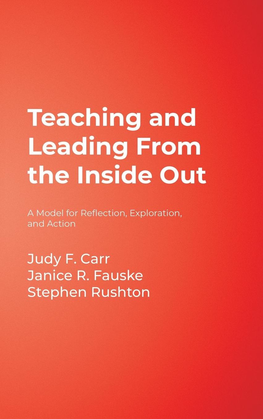 Teaching and Leading From the Inside Out: A Model for Reflection, Exploration, and Action