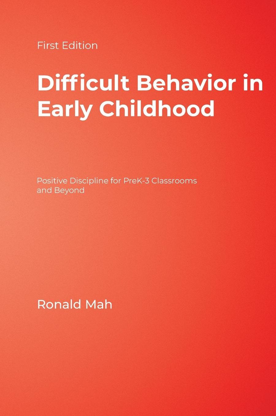 Difficult Behavior in Early Childhood: Positive Discipline for PreK-3 Classrooms and Beyond