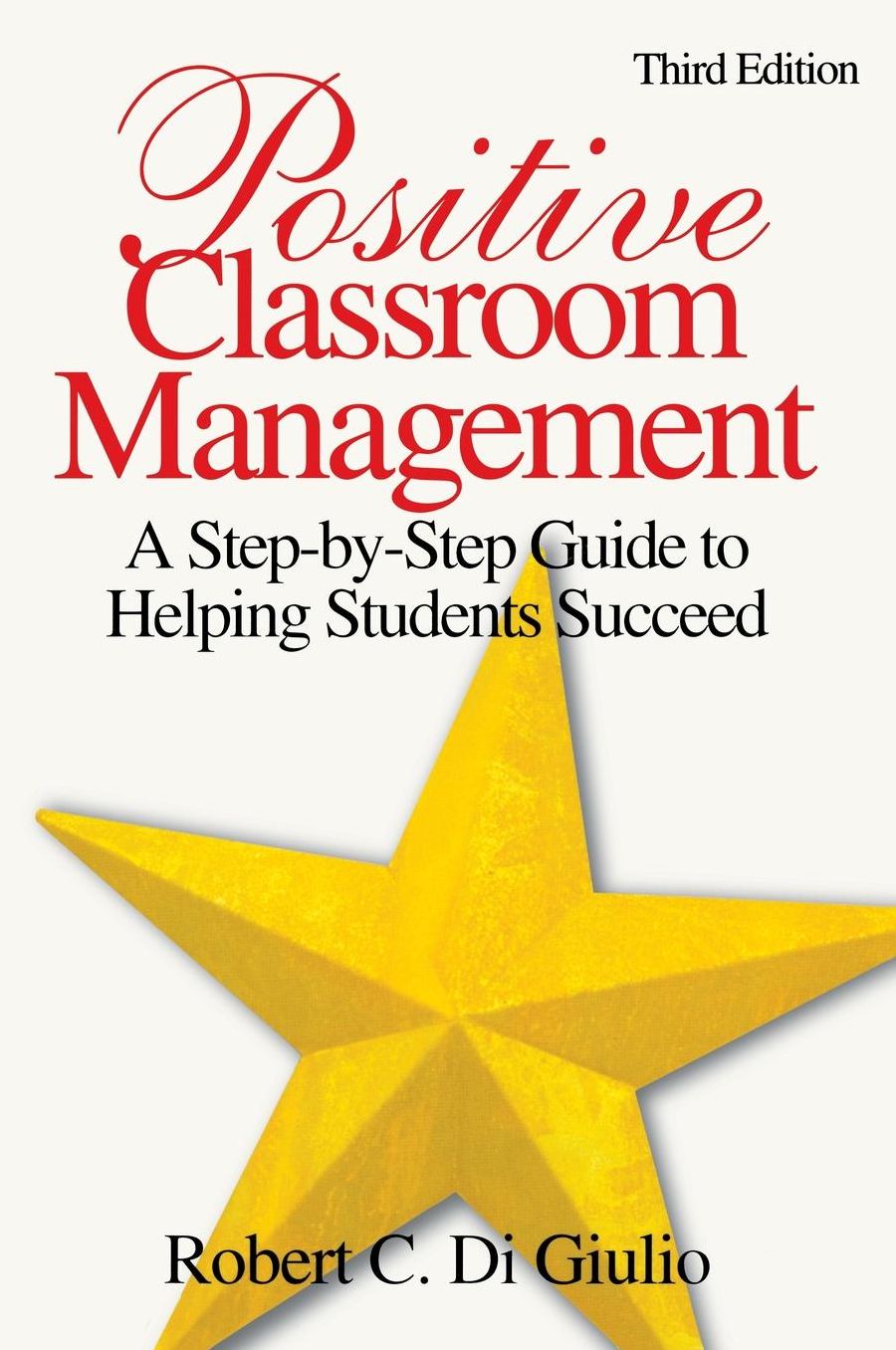 Positive Classroom Management: A Step-by-Step Guide to Helping Students Succeed