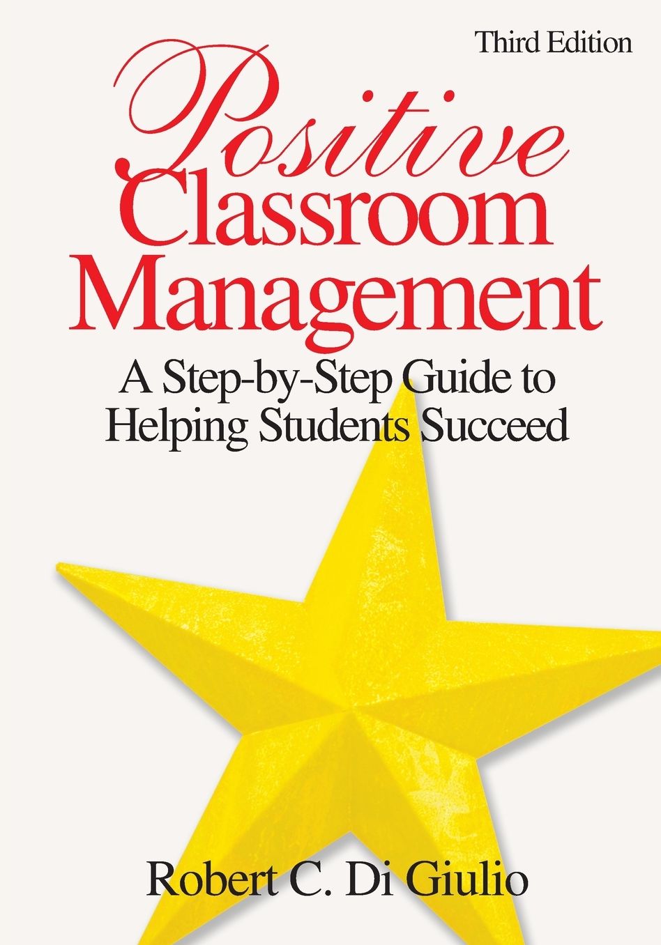 Positive Classroom Management: A Step-by-Step Guide to Helping Students Succeed