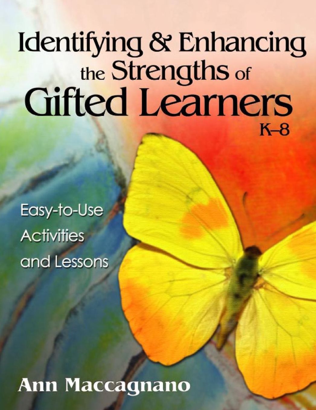 Identifying and Enhancing the Strengths of Gifted Learners, K-8: Easy-to-Use Activities and Lessons
