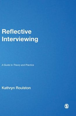 Reflective Interviewing: A Guide to Theory and Practice