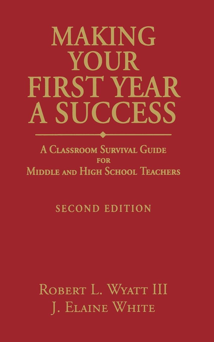 Making Your First Year a Success: A Classroom Survival Guide for Middle and High School Teachers