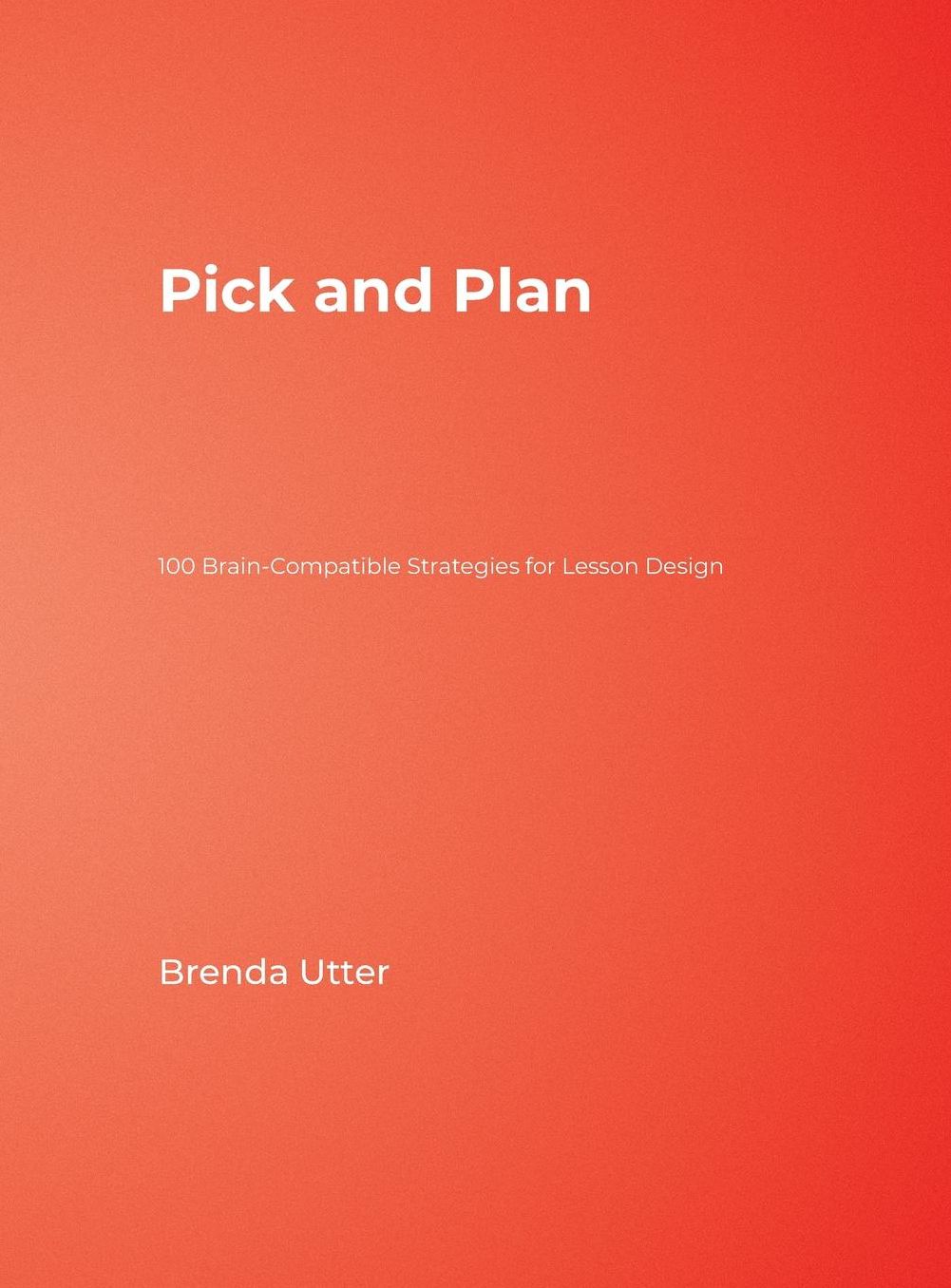 Pick and Plan: 100 Brain-Compatible Strategies for Lesson Design