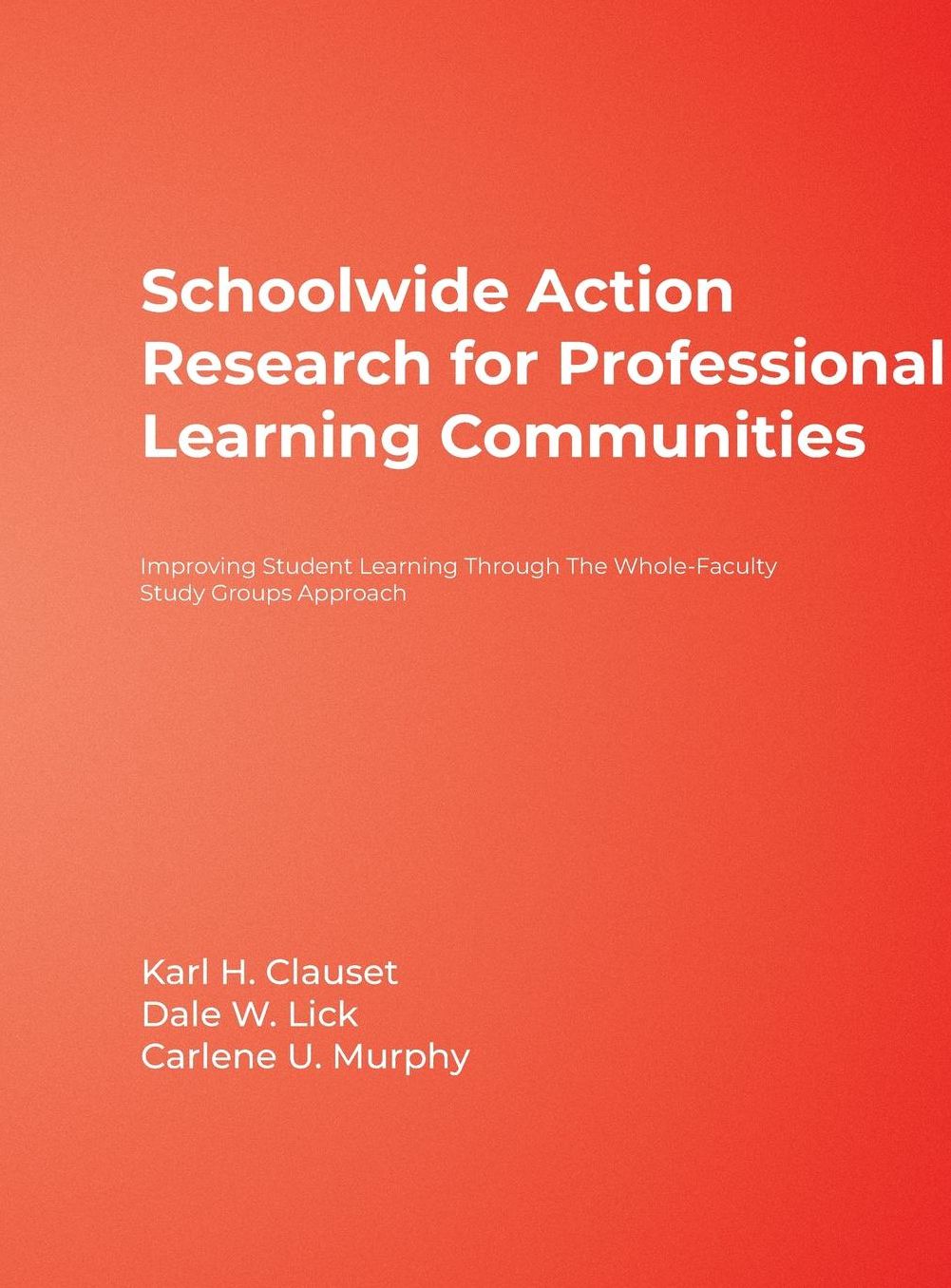 Schoolwide Action Research for Professional Learning Communities: Improving Student Learning Through the Whole-Faculty Study Groups Approach