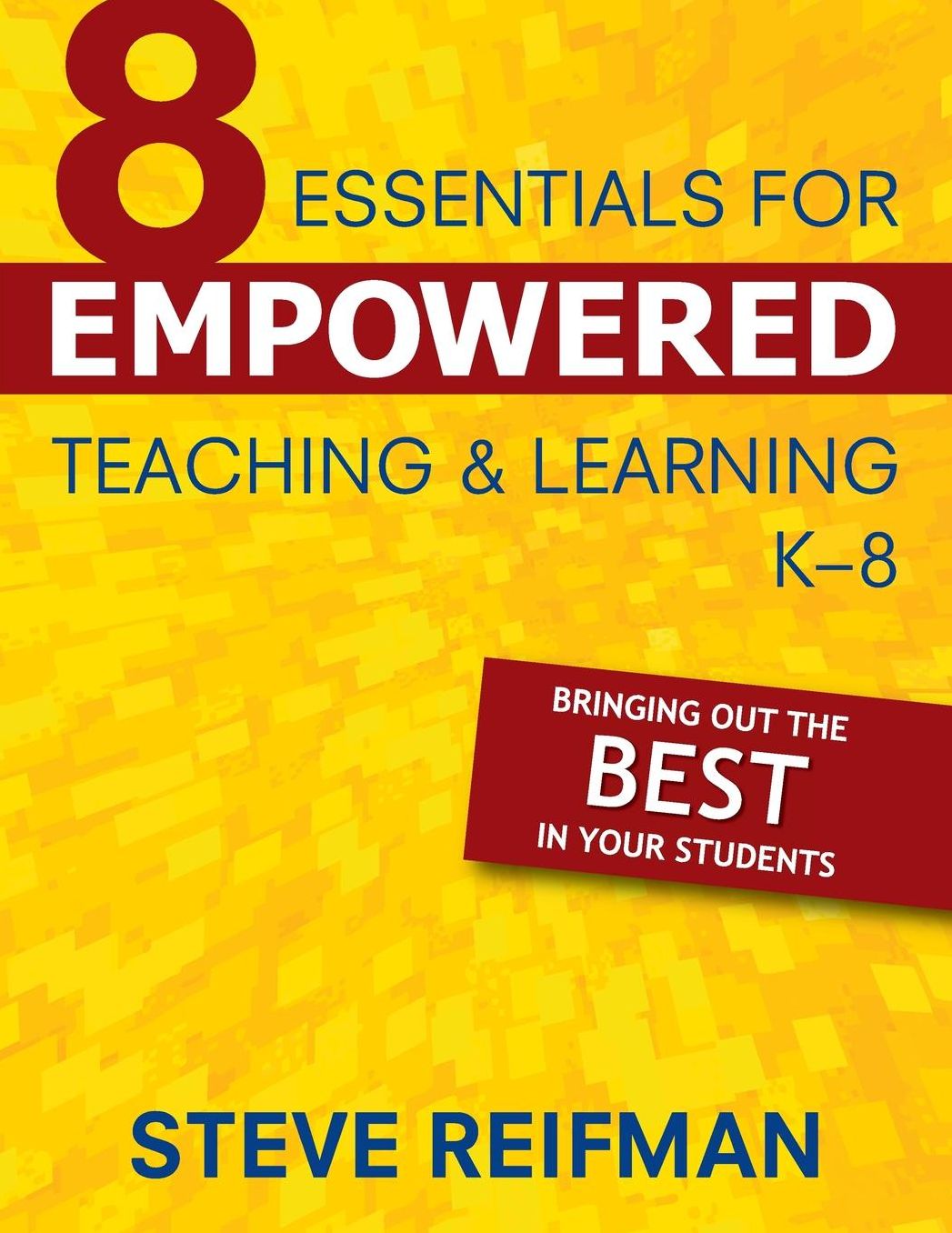 Eight Essentials for Empowered Teaching and Learning K-8: Bringing Out the Best in Your Students