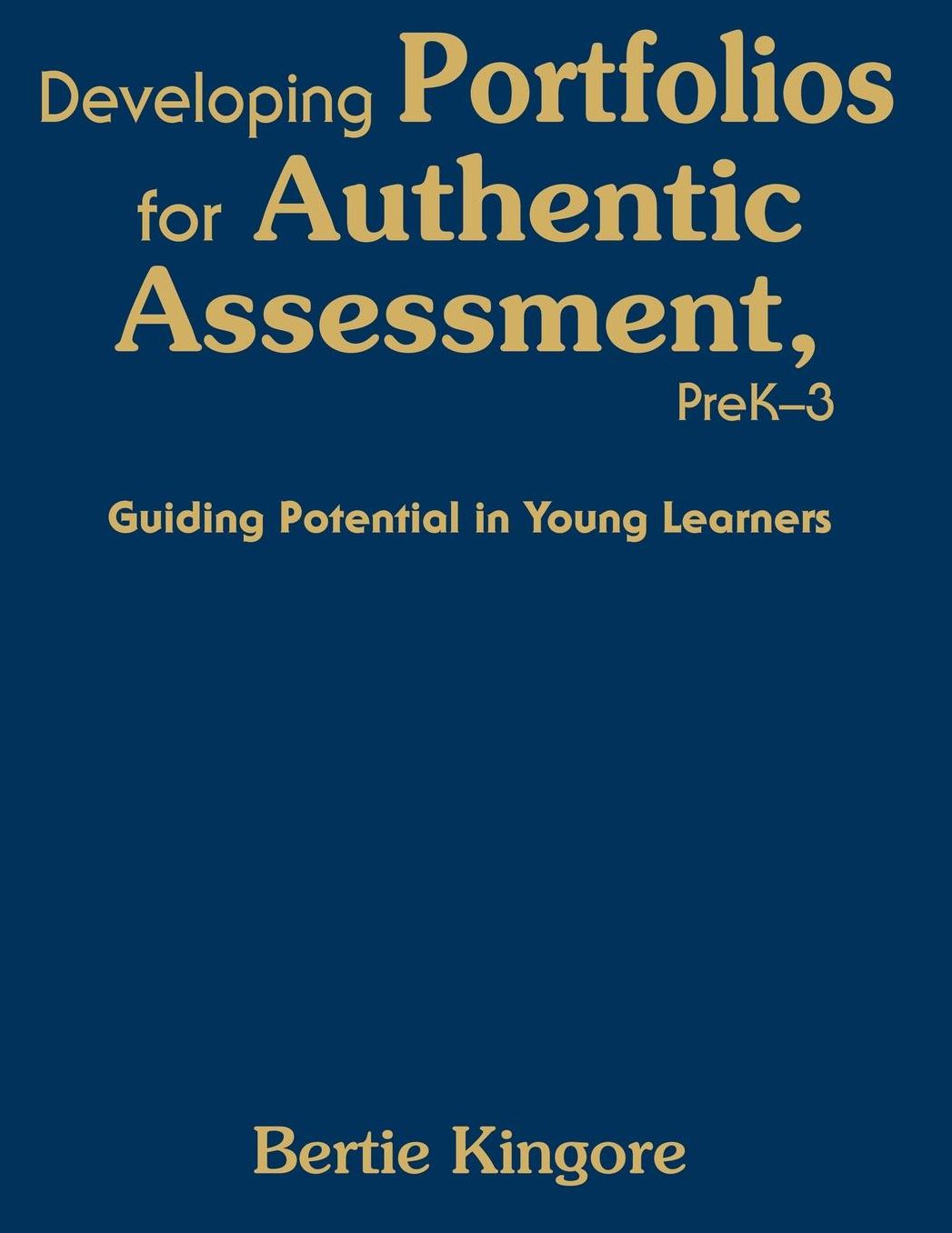 Developing Portfolios for Authentic Assessment PreK-3: Guiding Potential in Young Learners