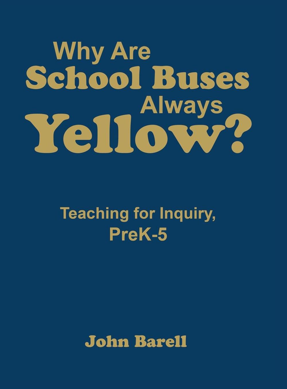 Why Are School Buses Always Yellow?: Teaching for Inquiry, PreK-5