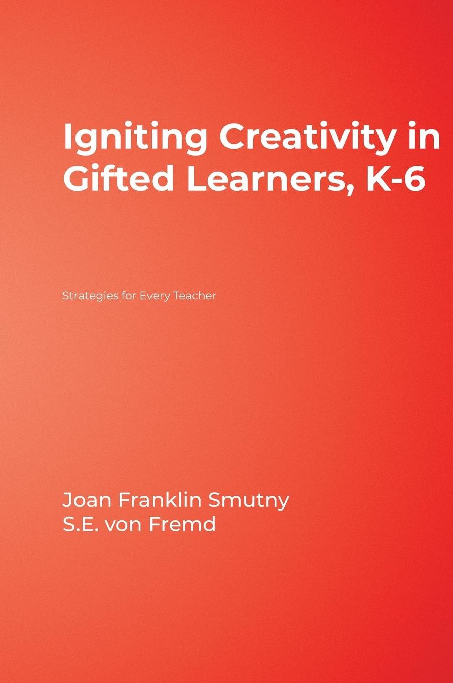 Igniting Creativity in Gifted Learners, K-6: Strategies for Every Teacher