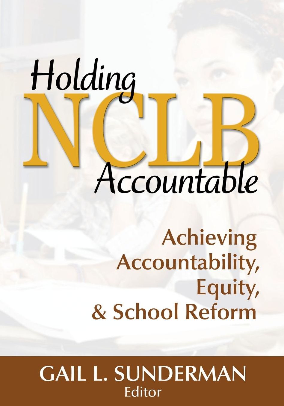 Holding NCLB Accountable: Achieving Accountability, Equity, & School Reform