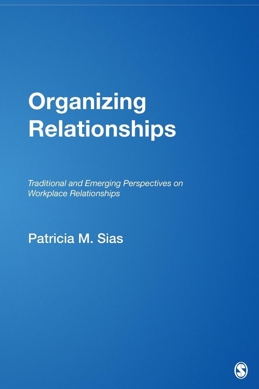 Organizing Relationships: Traditional and Emerging Perspectives on Workplace Relationships